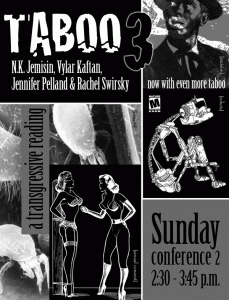 Taboo 3 flyer: transgressive fiction by me, Vylar Kaftan, Jennifer Pelland, and Rachel Swirsky.  Sunday @ Conference 2, 2:30, at Wiscon.